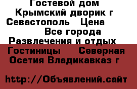     Гостевой дом «Крымский дворик»г. Севастополь › Цена ­ 1 000 - Все города Развлечения и отдых » Гостиницы   . Северная Осетия,Владикавказ г.